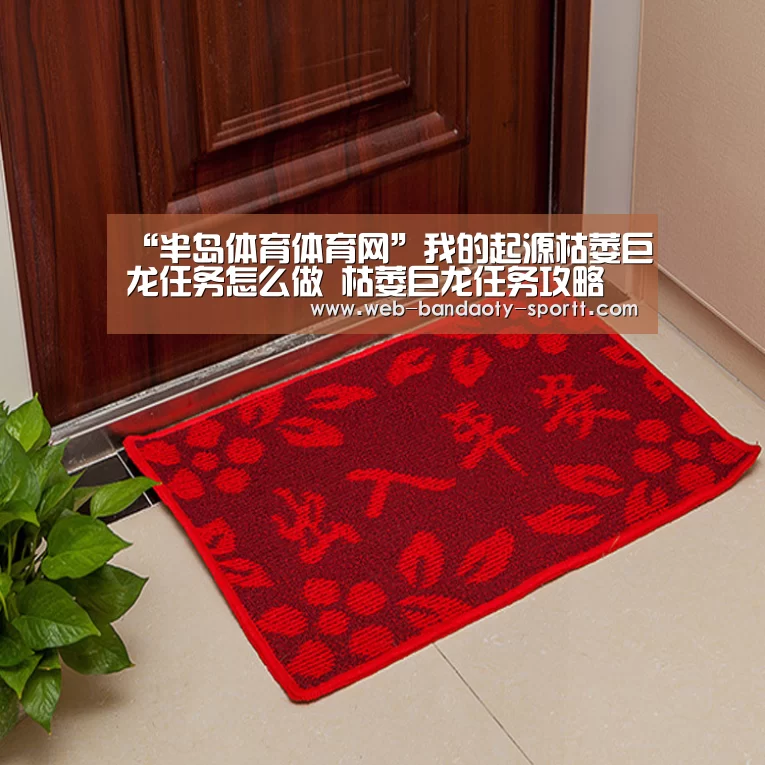 “半岛体育体育网”我的起源枯萎巨龙任务怎么做 枯萎巨龙任务攻略(图2) 半岛体育下载