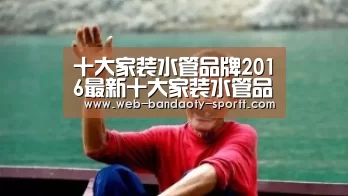 十大家装水管品牌2016最新十大家装水管品牌排名_半岛体育体育网(图3) 半岛体育体育网